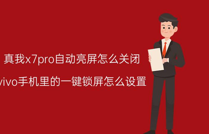 真我x7pro自动亮屏怎么关闭 vivo手机里的一键锁屏怎么设置？